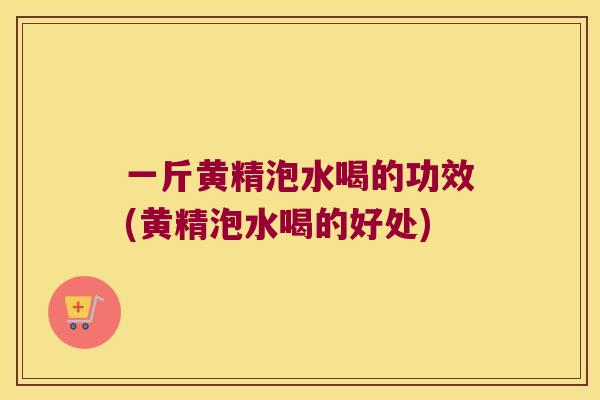 一斤黄精泡水喝的功效(黄精泡水喝的好处) 一斤黄精泡水喝的功效(黄精泡水喝的好处)