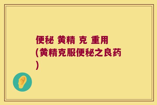  黄精 克 重用(黄精克服之良药)
