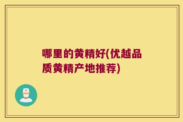 哪里的黄精好(优越品质黄精产地推荐)