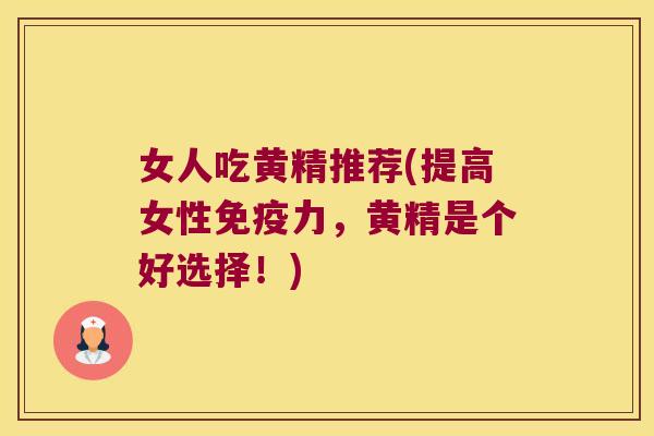 女人吃黄精推荐(提高女性力,黄精是个好选择!) 女人吃黄精推荐(提高女性力,黄精是个好选择!)