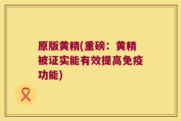 原版黄精(重磅：黄精被证实能有效提高功能)