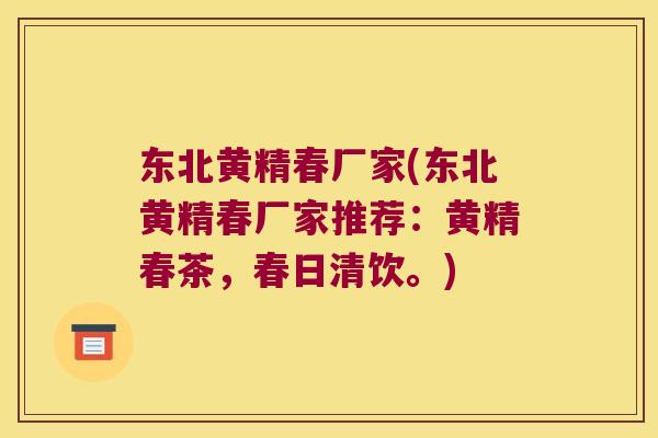 东北黄精春厂家(东北黄精春厂家推荐：黄精春茶，春日清饮。)