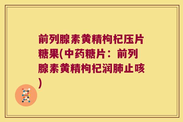 素黄精枸杞压片糖果(糖片:素黄精枸杞润止咳) 素黄精枸杞压片糖果(糖片:素黄精枸杞润止咳)