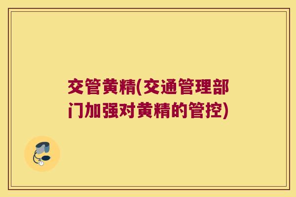 交管黄精(交通管理部门加强对黄精的管控)