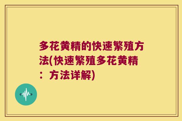 多花黄精的快速繁殖方法(快速繁殖多花黄精：方法详解)