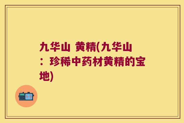 九华山 黄精(九华山：珍稀材黄精的宝地)