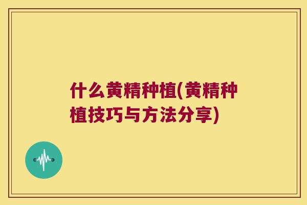 什么黄精种植(黄精种植技巧与方法分享)