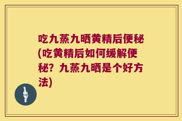 吃九蒸九晒黄精后(吃黄精后如何缓解?九蒸九晒是个好方法) 吃九蒸九晒黄精后(吃黄精后如何缓解?九蒸九晒是个好方法)