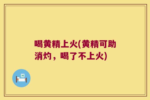 喝黄精上火(黄精可助消灼，喝了不上火)
