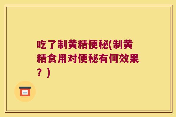 吃了制黄精(制黄精食用对有何效果？)