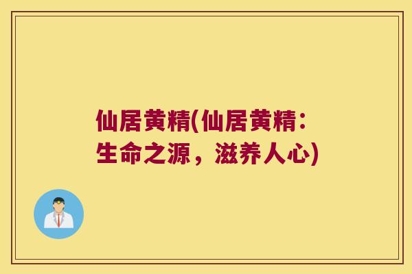 仙居黄精(仙居黄精：生命之源，滋养人心)