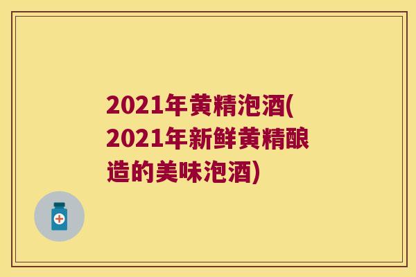 2021年黄精泡酒(2021年新鲜黄精酿造的美味泡酒) 2021年黄精泡酒(2021年新鲜黄精酿造的美味泡酒)