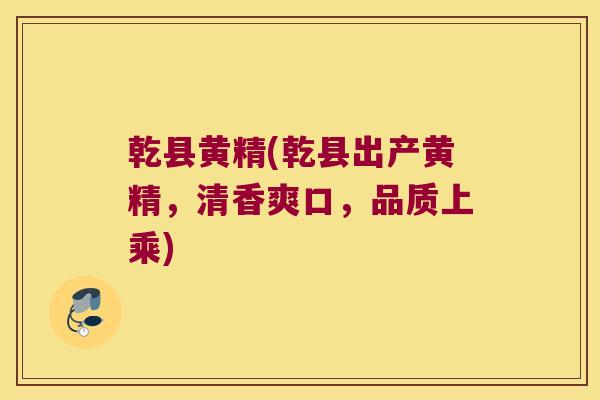 乾县黄精(乾县出产黄精，清香爽口，品质上乘)