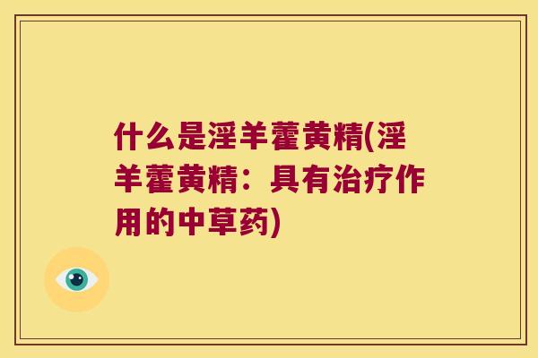 什么是淫羊藿黄精(淫羊藿黄精：具有作用的中草药)