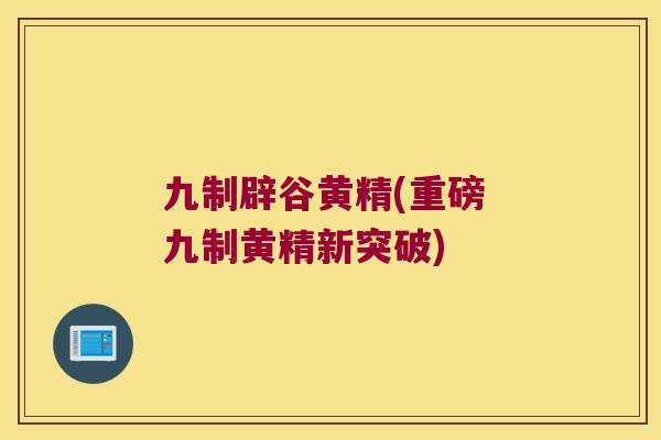 九制辟谷黄精(重磅 九制黄精新突破) 九制辟谷黄精(重磅 九制黄精新突破)