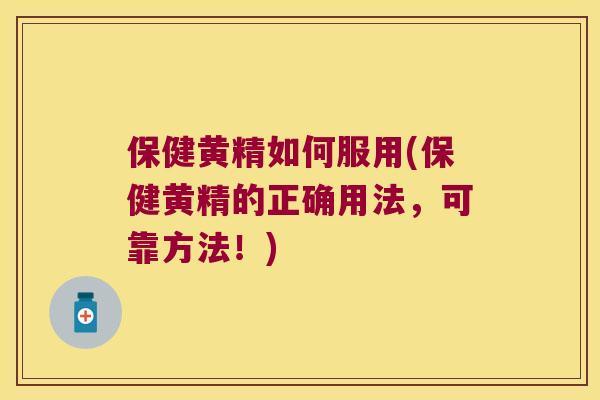 保健黄精如何服用(保健黄精的正确用法，可靠方法！)