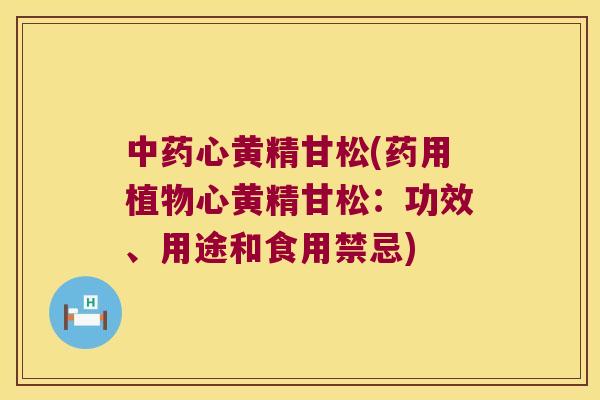 心黄精甘松(药用植物心黄精甘松：功效、用途和食用禁忌)