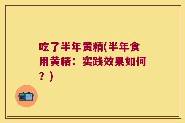 吃了半年黄精(半年食用黄精:实践效果如何?) 吃了半年黄精(半年食用黄精:实践效果如何?)