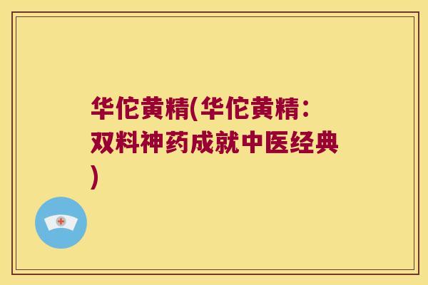 华佗黄精(华佗黄精：双料神药成就中医经典)