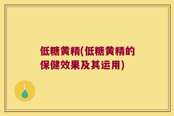 低糖黄精(低糖黄精的保健效果及其运用)