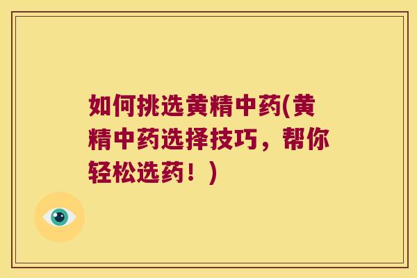 如何挑选黄精(黄精选择技巧,帮你轻松选药!) 如何挑选黄精(黄精选择技巧,帮你轻松选药!)