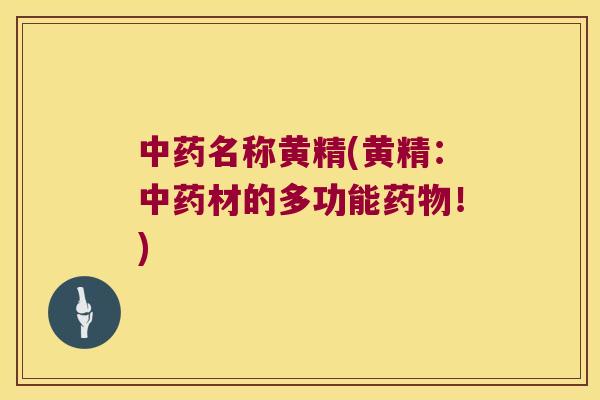 名称黄精(黄精：材的多功能！)