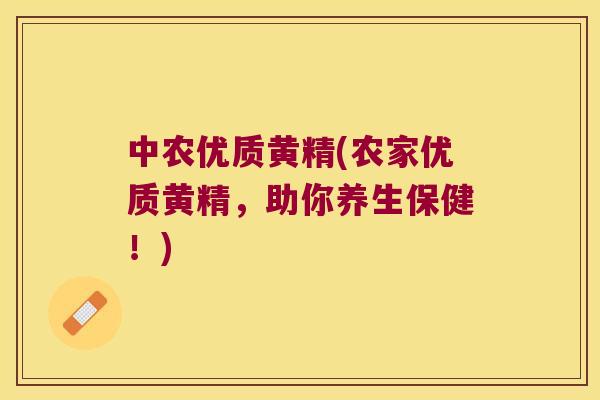 中农优质黄精(农家优质黄精，助你养生保健！)