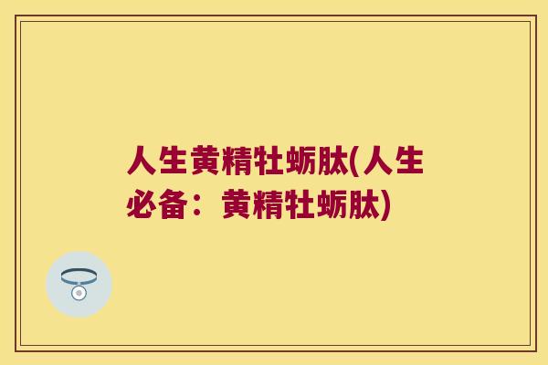 人生黄精牡蛎肽(人生必备:黄精牡蛎肽) 人生黄精牡蛎肽(人生必备:黄精牡蛎肽)