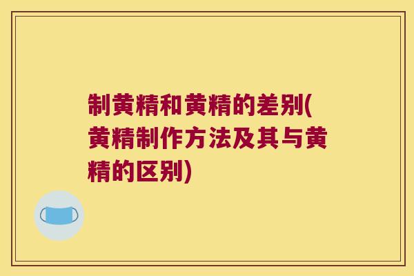 制黄精和黄精的差别(黄精制作方法及其与黄精的区别)