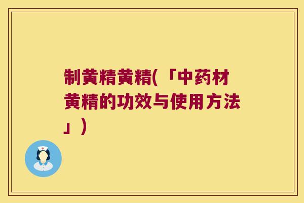 制黄精黄精(「材黄精的功效与使用方法」) 制黄精黄精(「材黄精的功效与使用方法」)