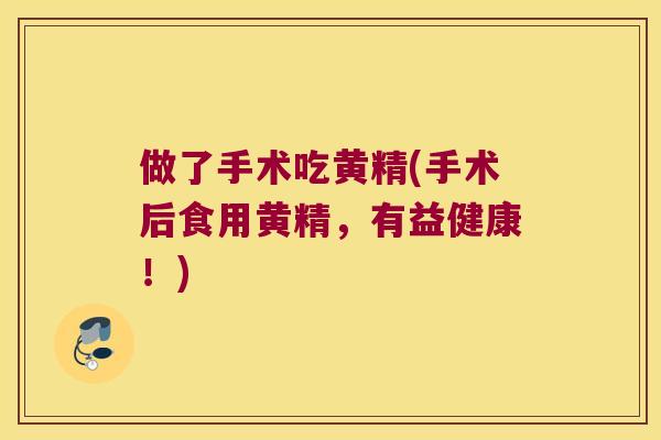做了手术吃黄精(手术后食用黄精,有益健康!) 做了手术吃黄精(手术后食用黄精,有益健康!)