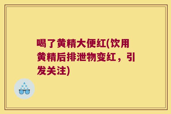 喝了黄精大便红(饮用黄精后排泄物变红，引发关注)