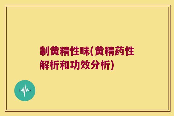 制黄精性味(黄精解析和功效分析) 制黄精性味(黄精解析和功效分析)