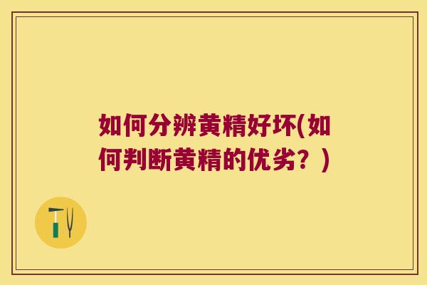 如何分辨黄精好坏(如何判断黄精的优劣?) 如何分辨黄精好坏(如何判断黄精的优劣?)