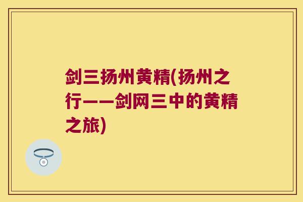 剑三扬州黄精(扬州之行——剑网三中的黄精之旅) 剑三扬州黄精(扬州之行——剑网三中的黄精之旅)