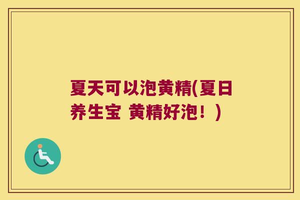 夏天可以泡黄精(夏日养生宝 黄精好泡!) 夏天可以泡黄精(夏日养生宝 黄精好泡!)