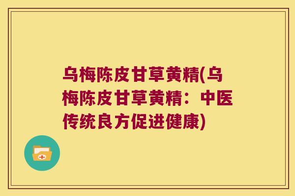 乌梅陈皮甘草黄精(乌梅陈皮甘草黄精:中医传统良方促进健康) 乌梅陈皮甘草黄精(乌梅陈皮甘草黄精:中医传统良方促进健康)
