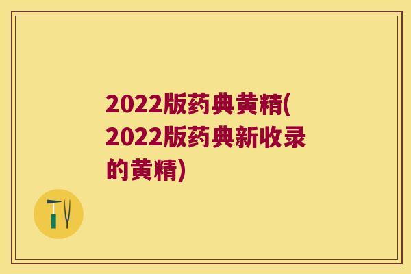 2022版药典黄精(2022版药典新收录的黄精) 2022版药典黄精(2022版药典新收录的黄精)