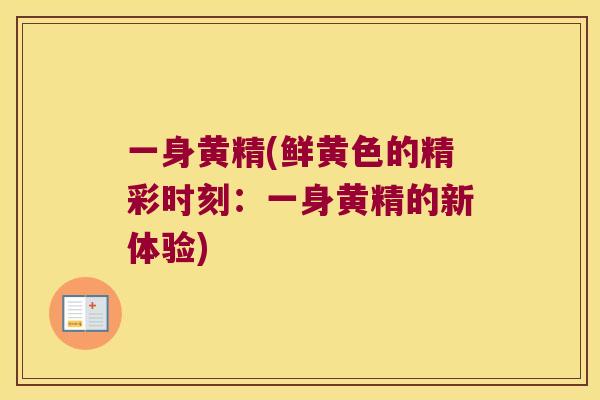 一身黄精(鲜黄色的精彩时刻:一身黄精的新体验) 一身黄精(鲜黄色的精彩时刻:一身黄精的新体验)
