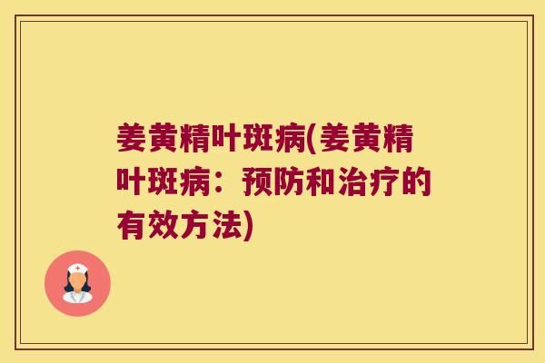 姜黄精叶斑(姜黄精叶斑:和的有效方法) 姜黄精叶斑(姜黄精叶斑:和的有效方法)