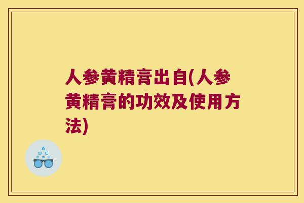 人参黄精膏出自(人参黄精膏的功效及使用方法)