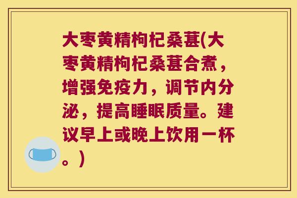 大枣黄精枸杞桑葚(大枣黄精枸杞桑葚合煮，增强力，调节，提高质量。建议早上或晚上饮用一杯。)