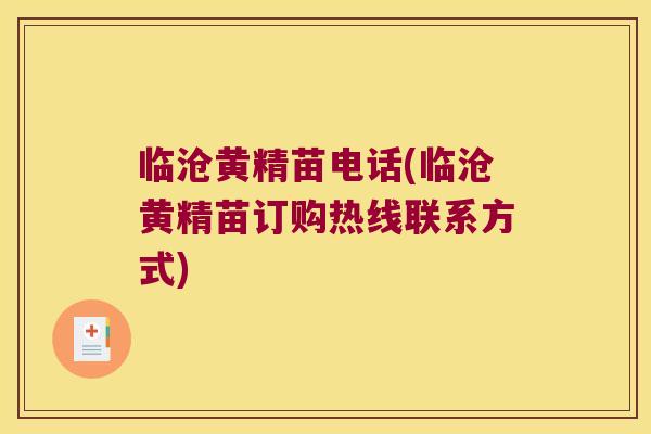 临沧黄精苗电话(临沧黄精苗订购热线联系方式) 临沧黄精苗电话(临沧黄精苗订购热线联系方式)