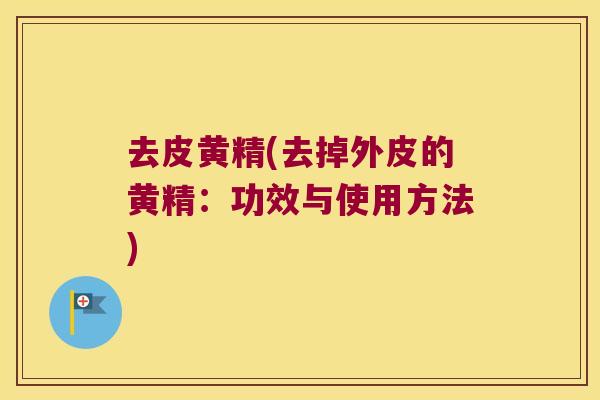 去皮黄精(去掉外皮的黄精:功效与使用方法) 去皮黄精(去掉外皮的黄精:功效与使用方法)