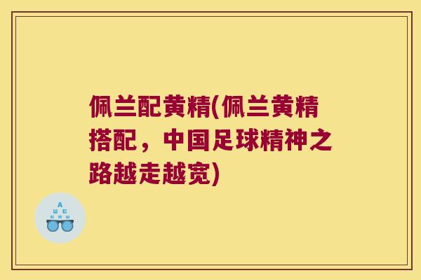 佩兰配黄精(佩兰黄精搭配，中国足球精神之路越走越宽)