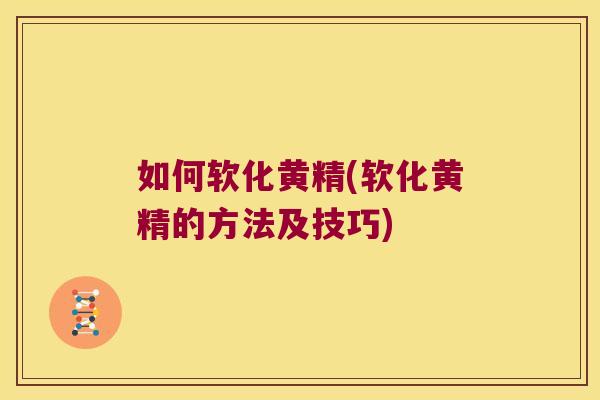 如何软化黄精(软化黄精的方法及技巧) 如何软化黄精(软化黄精的方法及技巧)