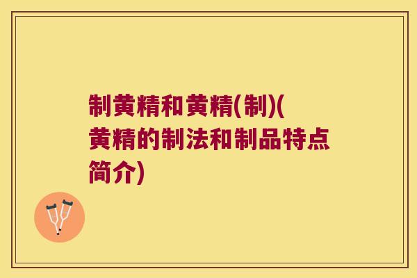 制黄精和黄精(制)(黄精的制法和制品特点简介) 制黄精和黄精(制)(黄精的制法和制品特点简介)