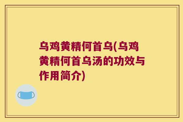 乌鸡黄精何首乌(乌鸡黄精何首乌汤的功效与作用简介) 乌鸡黄精何首乌(乌鸡黄精何首乌汤的功效与作用简介)