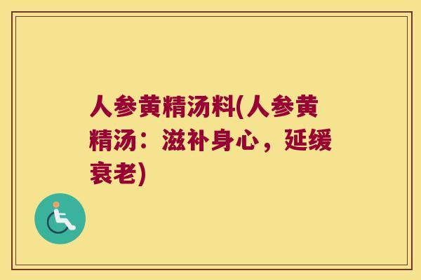 人参黄精汤料(人参黄精汤：滋补身心，延缓)