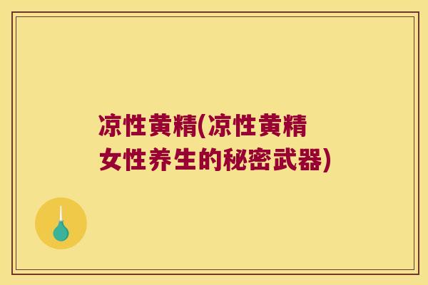 凉性黄精(凉性黄精 女性养生的秘密武器)